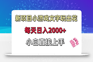 新项目小游戏文字玩出花日入2000+，每天只需一小时，小白直接上手