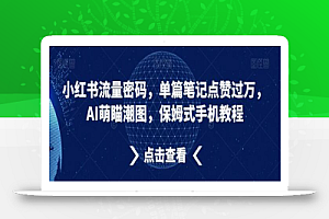 小红书流量密码,单篇笔记点赞过万,AI萌瞄潮图,保姆式手机教程