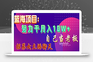蓝海项目,努力干月入10W+,自己当老板,女主播招聘