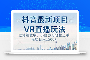 抖音最新VR直播玩法,史诗级教学,小白也可轻松上手轻松日入1500+