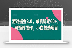 游戏掘金3.0,单机稳定60+,可矩阵操作,小白首选项目