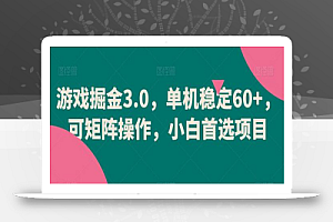 游戏掘金3.0，单机稳定60+，可矩阵操作，小白首选项目