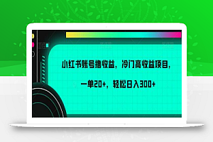 小红书账号撸收益,冷门高收益项目,一单20+,轻松日入300+