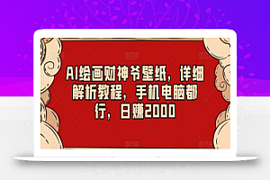 AI绘画财神爷壁纸,详细解析教程,手机电脑都行,日赚2000