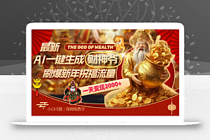 最新AI一键生成财神爷,刷爆新年祝福流量,一天变现2000+
