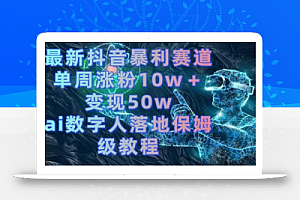 最新抖音暴利赛道,单周涨粉10w+变现50w的ai数字人落地保姆级教程