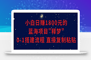 小白能日赚1800元的蓝海项目”释梦”0-1搭建流程可直接复制粘贴长期做
