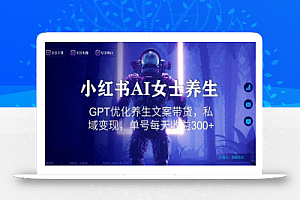 小红书AI女士养生,GPT优化养生文案带货,私域变现,单号每天收益300+