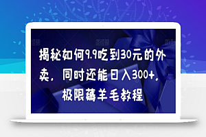 揭秘如何9.9吃到30元的外卖，同时还能日入300+，极限薅羊毛教程