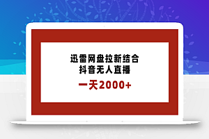 一天2000+迅雷网盘拉新结合抖音无人直播,独创玩法保姆级教学