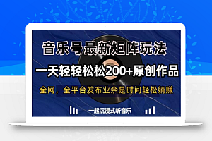 音乐号最新矩阵玩法,一天轻轻松松200+原创作品