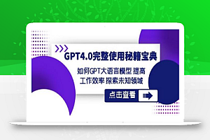 GPT4.0完整使用-秘籍宝典：如何GPT大语言模型提高工作效率探索未知领域