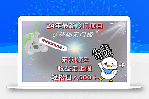24年最新冷门项目,无脑搬运,收益无上限,轻松日入500+,保姆级落地教程