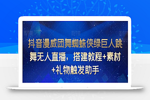 抖音漫威团舞蜘蛛侠绿巨人跳舞无人直播,搭建教程+素材+礼物触发助手
