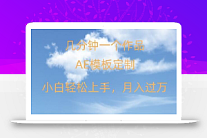 靠AE软件定制模板简单日入500+,多重渠道变现,各种模板均可定制,小白也可轻松上手