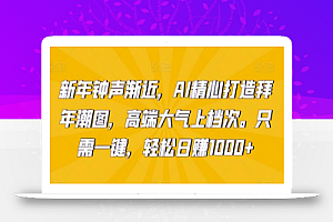 新年钟声渐近,AI精心打造拜年潮图,高端大气上档次。只需一键,轻松日赚1000+