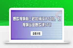 爆款视频前三秒如何设计50招,短视频运营爆款课50节