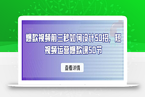 爆款视频前三秒如何设计50招，短视频运营爆款课50节