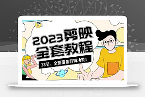 零基础系统学习短视频剪辑,剪映全套教程33节,全面覆盖剪辑功能