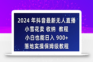 2024年抖音最新无人直播小雪花卖收纳教程,小白也能日入900+落地实操保姆级教程