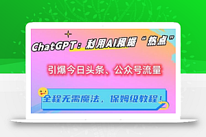 ChatGPT：利用AI根据“热点”引爆今日头条、公众号流量，无需魔法，保姆级教程