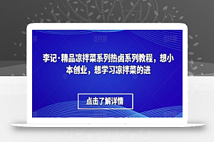李记·精品凉拌菜系列热卤系列教程,想小本创业,想学习凉拌菜的进