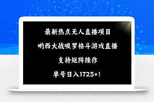 最新热点无人直播项目,哟西大战吸罗格斗游戏直播,支持矩阵操作,单号日入1725+