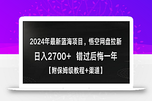 2024年最新蓝海项目,悟空网盘拉新,日入2700+错过后悔一年【附保姆级教程+渠道】