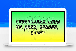 龙年最新项目爆笑配音,让你轻松涨粉,条条原创,多种收益渠道,日入1000+