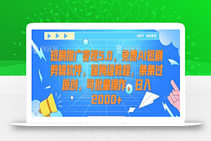 短剧推广变现5.0,免费AI短剧剪辑软件,保姆级教程,条条过原创,可批量操作,日入2000+