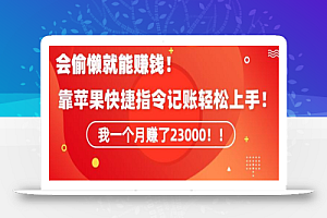 会偷懒就能赚钱!靠苹果快捷指令自动记账轻松上手,一个月变现23000