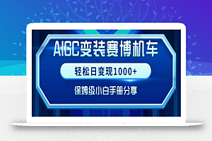 AIGC变现!带领300+小白跑通赛博机车项目,完整复盘及保姆级实操手册分享