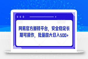 网易官方搬砖平台,安全稳定长期可操作,批量放大日入500+