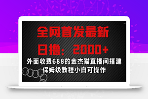 全网首发最新,日撸2000+,外面收费688的金杰猫直播间搭建,保姆级教程小白可操作