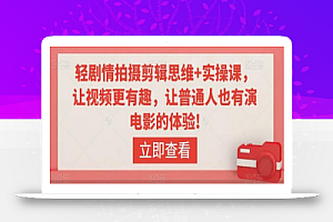 轻剧情拍摄剪辑思维+实操课,让视频更有趣,让普通人也有演电影的体验!