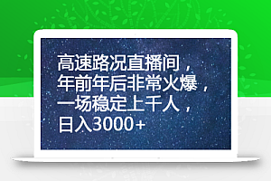 高速路况直播间，年前年后非常火爆，一场稳定上千人，日入3000+