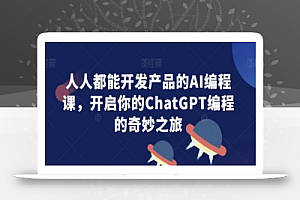 人人都能开发产品的AI编程课,开启你的ChatGPT编程的奇妙之旅