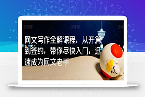 网文写作全解课程,从开篇到签约,带你尽快入门,迅速成为网文老手