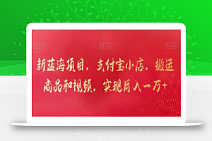 新蓝海项目,支付宝小店,搬运商品和视频,实现月入一万+