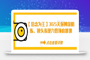 【信念为王】365天保姆级陪练,镜头表现力登顶必修课