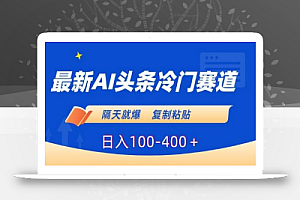 最新AI头条冷门赛道,隔天就爆,复制粘贴日入100-400+