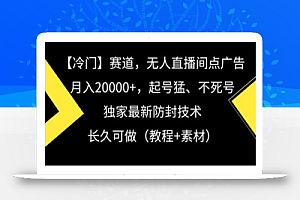 冷门赛道，无人直播间点广告，月入20000+，起号猛、不死号，独家最新防封技术