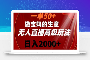 一单50做宝妈的生意,新生儿胎教资料无人直播高级玩法,日入2000+