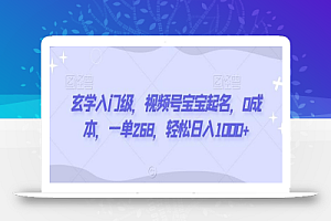 玄学入门级,视频号宝宝起名,0成本,一单268,轻松日入1000+