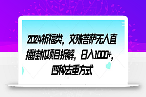 2024祈福类,文殊菩萨无人直播挂机项目拆解,日入1000+,四种去重方式