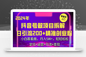 2024年抖音做项目拆解日引流300+创业粉,小白跟着做,月入5万,轻轻松松
