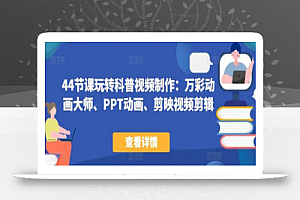 44节课玩转科普视频制作:万彩动画大师、PPT动画、剪映视频剪辑,一课搞定科普视频制作