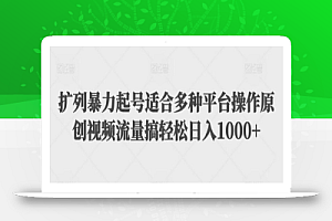 扩列暴力起号适合多种平台操作原创视频流量搞轻松日入1000+