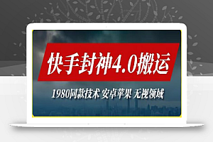 最新快手封神4.0搬运技术,收费1980的技术,无视安卓苹果 ,无视领域