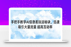 手把手教学AI信息差玩法秘诀,迅速吸引大量流量,超高互动率